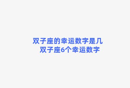 双子座的幸运数字是几 双子座6个幸运数字